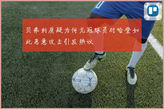 贝弗利质疑为何无冠球员对哈登如此恶意攻击引发热议