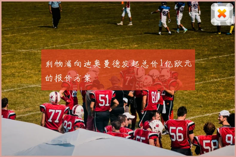 利物浦向迪奥曼德发起总价1亿欧元的报价方案